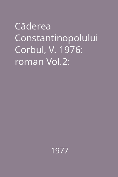 Căderea Constantinopolului Corbul, V. 1976: roman Vol.2: