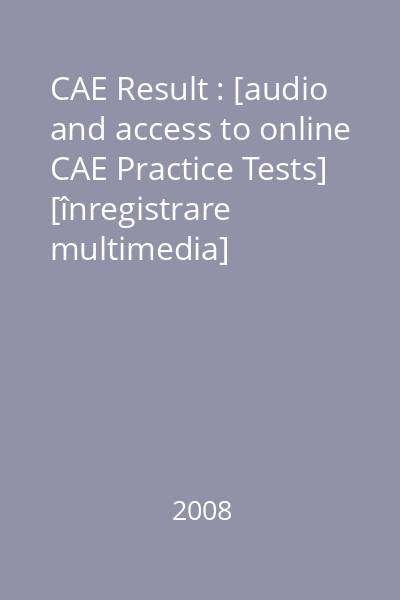 CAE Result : [audio and access to online CAE Practice Tests] [înregistrare multimedia]