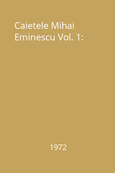 Caietele Mihai Eminescu Vol. 1: