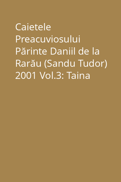 Caietele Preacuviosului Părinte Daniil de la Rarău (Sandu Tudor) 2001 Vol.3: Taina Sfintei Cruci