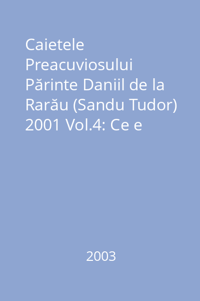 Caietele Preacuviosului Părinte Daniil de la Rarău (Sandu Tudor) 2001 Vol.4: Ce e omul?