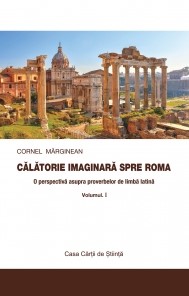 Călătorie imaginară spre Roma : o perspectivă asupra proverbelor de limbă latină Vol. 1
