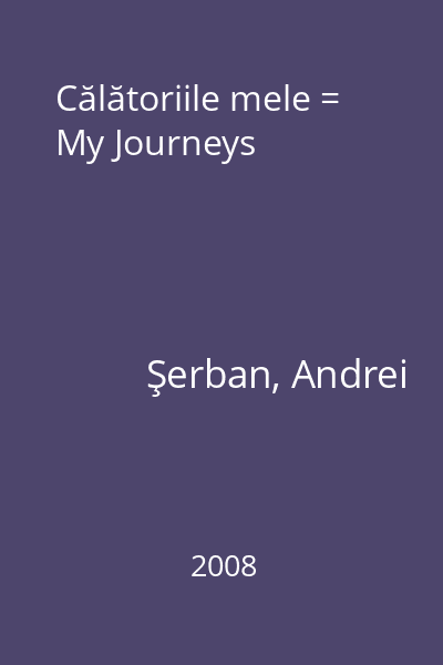 Călătoriile mele = My Journeys