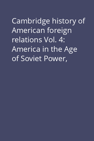 Cambridge history of American foreign relations Vol. 4: America in the Age of Soviet Power, 1945 - 1991