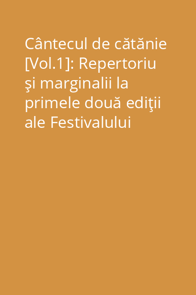 Cântecul de cătănie [Vol.1]: Repertoriu şi marginalii la primele două ediţii ale Festivalului Naţional al Cântecului Popular de Cătănie : (1994-1995)