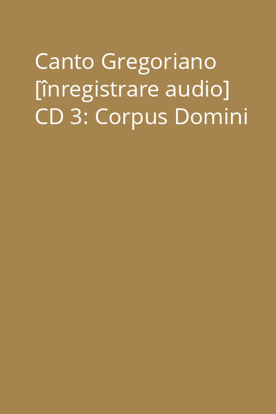 Canto Gregoriano [înregistrare audio] CD 3: Corpus Domini