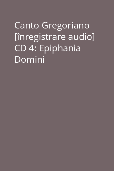 Canto Gregoriano [înregistrare audio] CD 4: Epiphania Domini