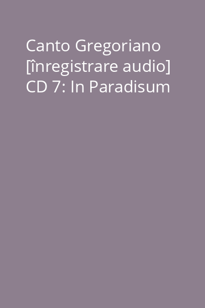 Canto Gregoriano [înregistrare audio] CD 7: In Paradisum