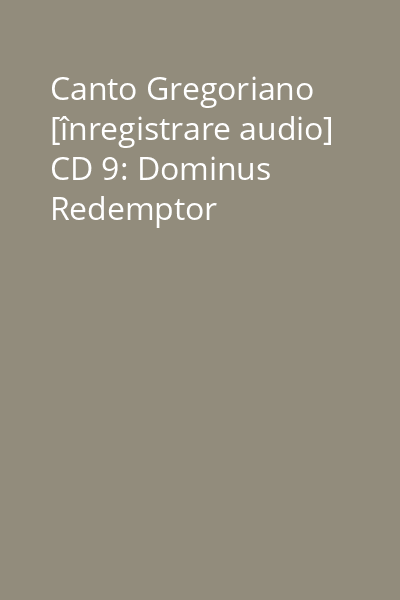 Canto Gregoriano [înregistrare audio] CD 9: Dominus Redemptor