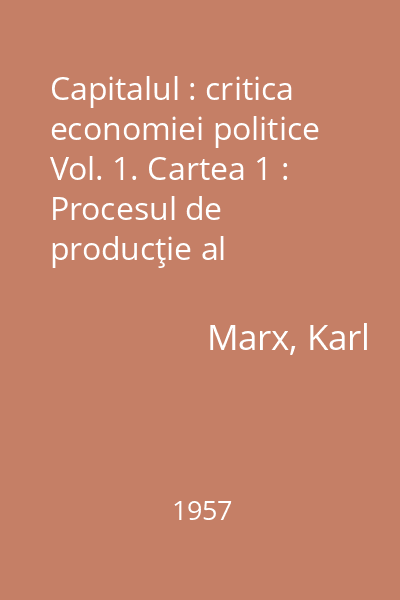 Capitalul : critica economiei politice Vol. 1. Cartea 1 : Procesul de producţie al capitalului