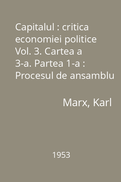 Capitalul : critica economiei politice Vol. 3. Cartea a 3-a. Partea 1-a : Procesul de ansamblu al producţiei capitaliste: Capitolele I-XXVIII