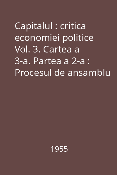 Capitalul : critica economiei politice Vol. 3. Cartea a 3-a. Partea a 2-a : Procesul de ansamblu al producției capitaliste : capitolele XXIX-LII