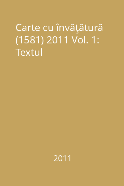 Carte cu învăţătură (1581) 2011 Vol. 1: Textul