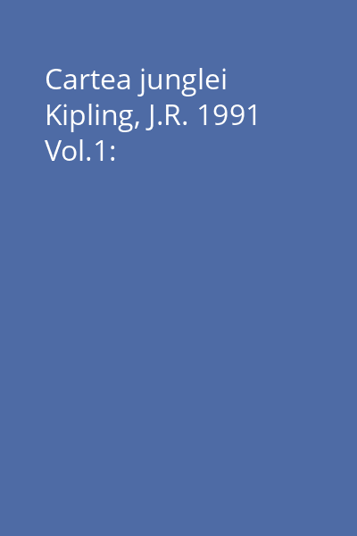 Cartea junglei Kipling, J.R. 1991 Vol.1:
