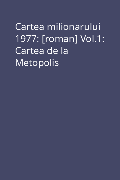 Cartea milionarului 1977: [roman] Vol.1: Cartea de la Metopolis