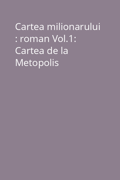 Cartea milionarului : roman Vol.1: Cartea de la Metopolis