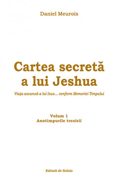 Cartea secretă a lui Jeshua : viaţa ascunsă a lui Isus... conform Memoriei Timpului