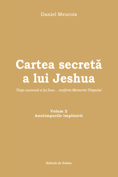 Cartea secretă a lui Jeshua : viaţa ascunsă a lui Isus... conform Memoriei Timpului Vol. 2 : Anotimpurile împlinirii