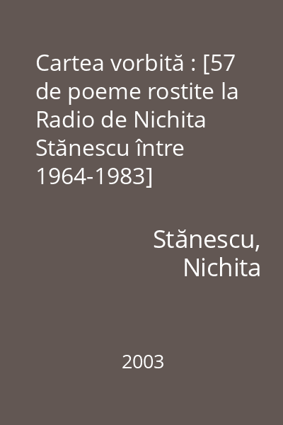 Cartea vorbită : [57 de poeme rostite la Radio de Nichita Stănescu între 1964-1983]