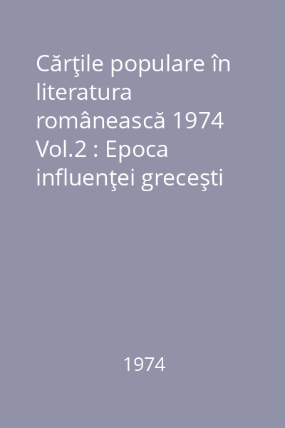 Cărţile populare în literatura românească 1974 Vol.2 : Epoca influenţei greceşti