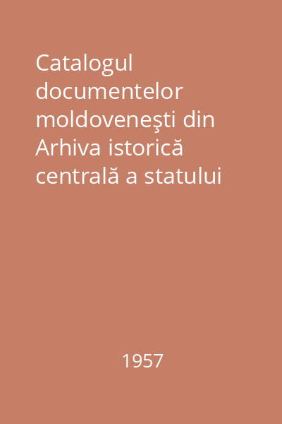 Catalogul documentelor moldoveneşti din Arhiva istorică centrală a statului Vol.1: 1387-1620