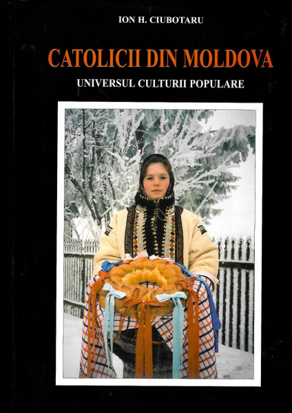 Catolicii din Moldova : universul culturii populare Vol. 3 : Poezia obiceiurilor tradiţionale, literatura populară, folclorul muzical