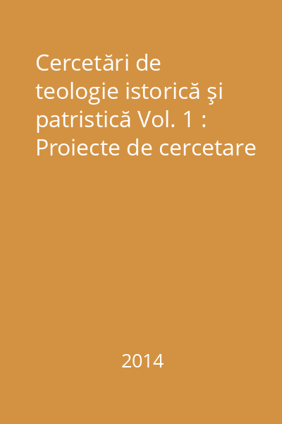 Cercetări de teologie istorică şi patristică Vol. 1 : Proiecte de cercetare