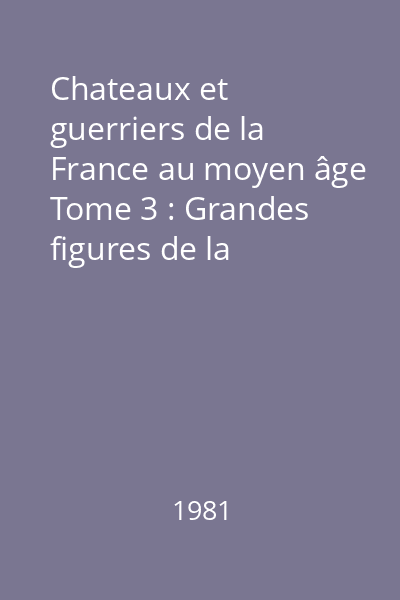 Chateaux et guerriers de la France au moyen âge Tome 3 : Grandes figures de la chevalerie et chevaliers brigands