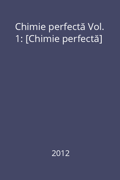 Chimie perfectă Vol. 1: [Chimie perfectă]