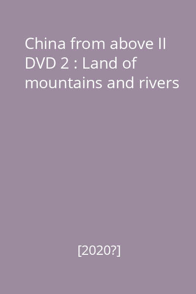 China from above II DVD 2 : Land of mountains and rivers