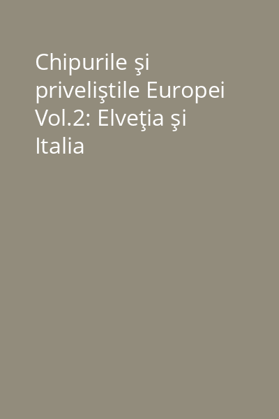 Chipurile şi priveliştile Europei Vol.2: Elveţia şi Italia
