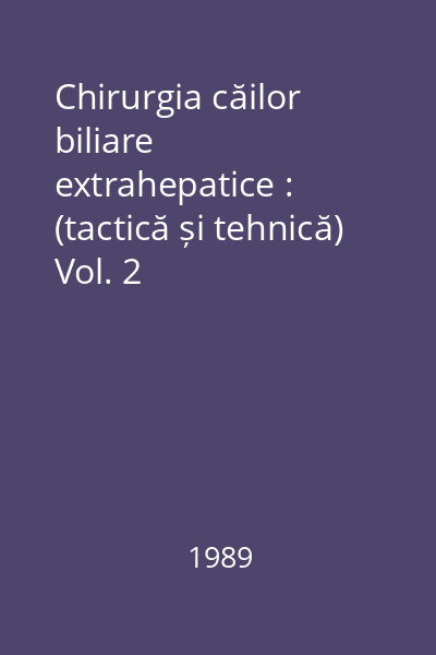 Chirurgia căilor biliare extrahepatice : (tactică și tehnică) Vol. 2