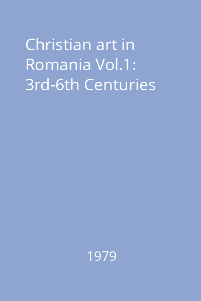 Christian art in Romania Vol.1: 3rd-6th Centuries