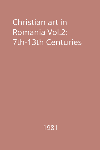Christian art in Romania Vol.2: 7th-13th Centuries