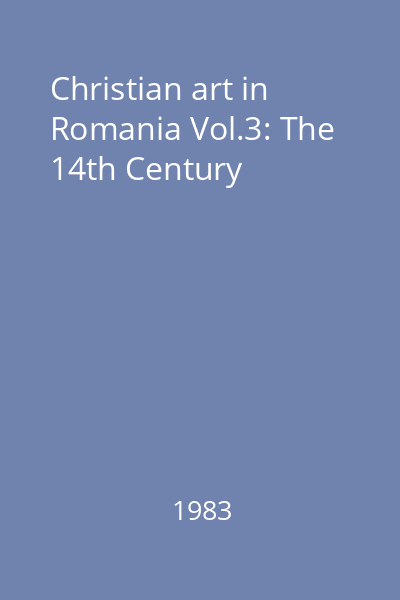Christian art in Romania Vol.3: The 14th Century