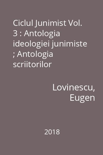 Ciclul Junimist Vol. 3 : Antologia ideologiei junimiste ; Antologia scriitorilor ocazionali ; Addenda