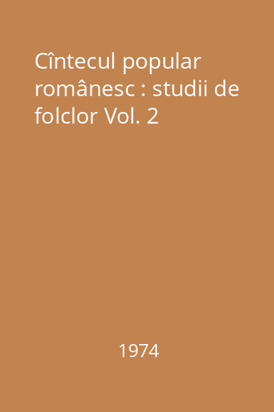 Cîntecul popular românesc : studii de folclor Vol. 2