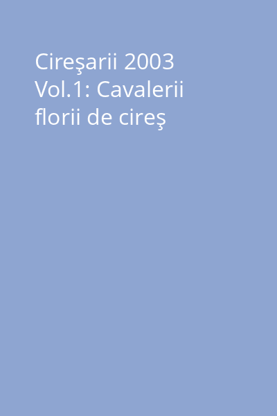 Cireşarii 2003 Vol.1: Cavalerii florii de cireş