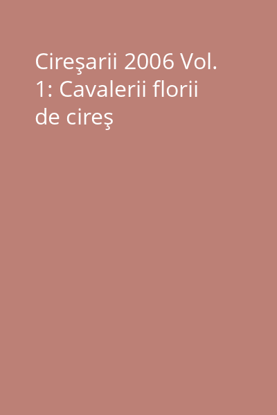 Cireşarii 2006 Vol. 1: Cavalerii florii de cireş