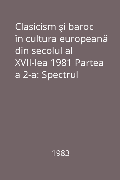 Clasicism şi baroc în cultura europeană din secolul al XVII-lea 1981 Partea a 2-a: Spectrul prozei