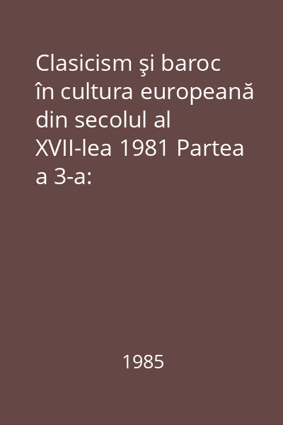 Clasicism şi baroc în cultura europeană din secolul al XVII-lea 1981 Partea a 3-a: