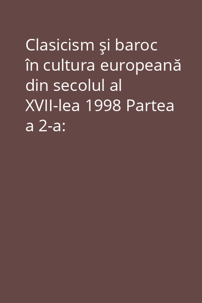 Clasicism şi baroc în cultura europeană din secolul al XVII-lea 1998 Partea a 2-a: