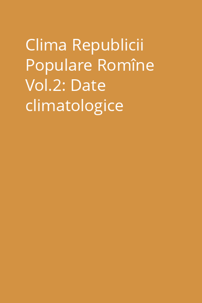 Clima Republicii Populare Romîne Vol.2: Date climatologice