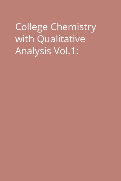 College Chemistry with Qualitative Analysis Vol.1: