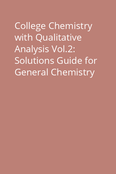 College Chemistry with Qualitative Analysis Vol.2: Solutions Guide for General Chemistry and College Chemistry