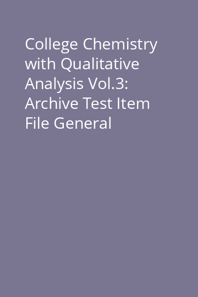 College Chemistry with Qualitative Analysis Vol.3: Archive Test Item File General Chemistry And College Chemistry