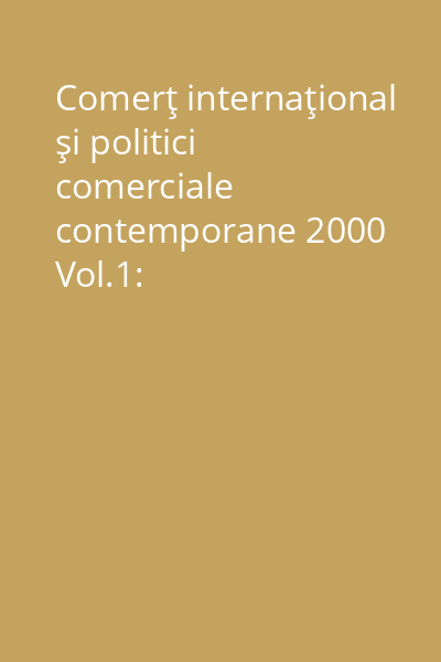 Comerţ internaţional şi politici comerciale contemporane 2000 Vol.1: