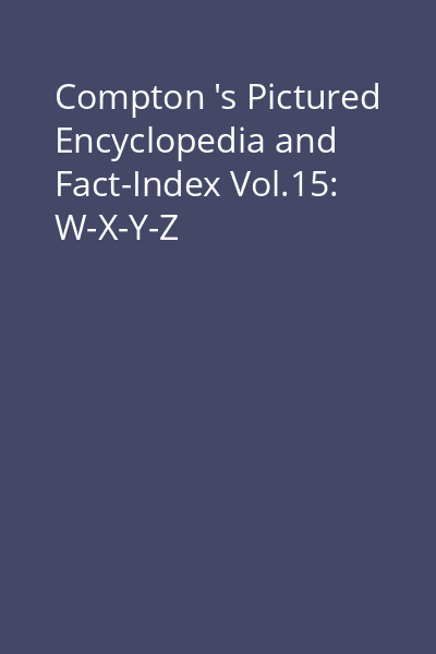 Compton 's Pictured Encyclopedia and Fact-Index Vol.15: W-X-Y-Z