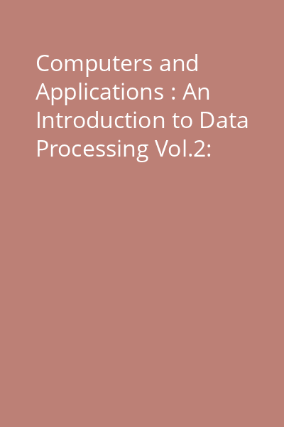 Computers and Applications : An Introduction to Data Processing Vol.2: