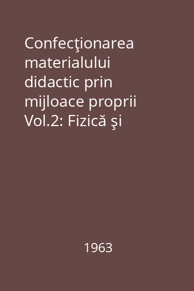 Confecţionarea materialului didactic prin mijloace proprii Vol.2: Fizică şi chimie